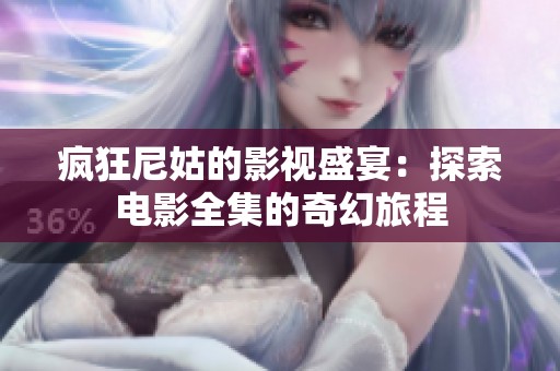 疯狂尼姑的影视盛宴：探索电影全集的奇幻旅程