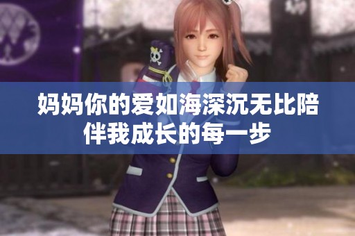 妈妈你的爱如海深沉无比陪伴我成长的每一步