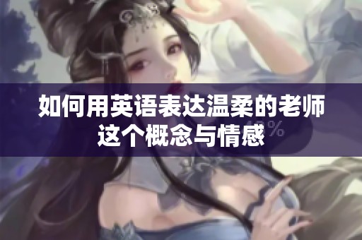 如何用英语表达温柔的老师这个概念与情感