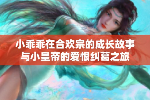 小乖乖在合欢宗的成长故事与小皇帝的爱恨纠葛之旅