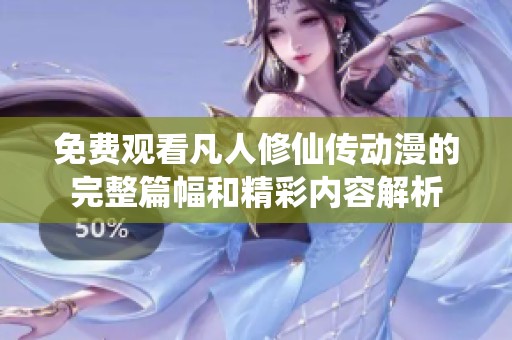 免费观看凡人修仙传动漫的完整篇幅和精彩内容解析