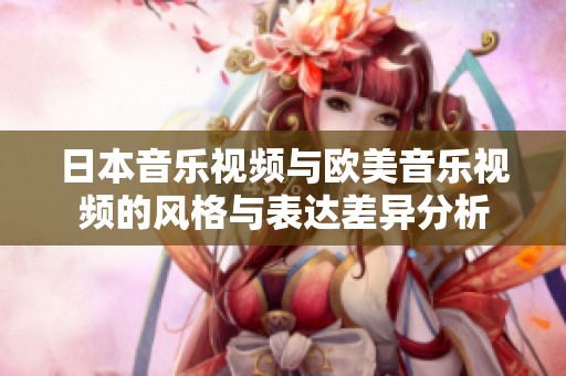日本音乐视频与欧美音乐视频的风格与表达差异分析