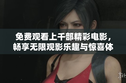 免费观看上千部精彩电影，畅享无限观影乐趣与惊喜体验