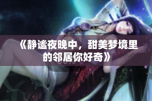 《静谧夜晚中，甜美梦境里的邻居你好奇》