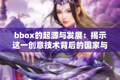 bbox的起源与发展：揭示这一创意技术背后的国家与故事