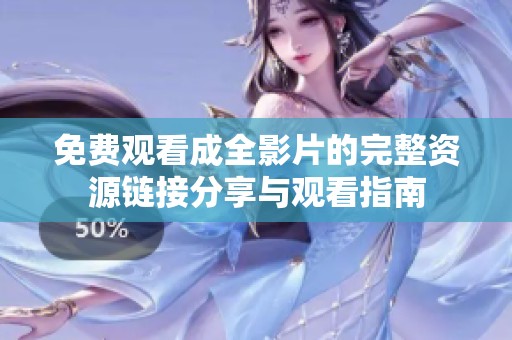 免费观看成全影片的完整资源链接分享与观看指南