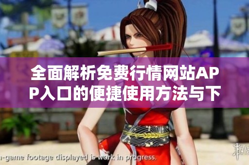 全面解析免费行情网站APP入口的便捷使用方法与下载指南