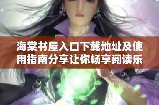 海棠书屋入口下载地址及使用指南分享让你畅享阅读乐趣