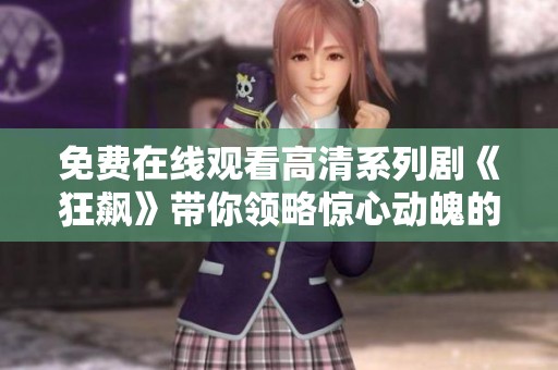 免费在线观看高清系列剧《狂飙》带你领略惊心动魄的剧情风暴
