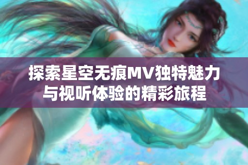 探索星空无痕MV独特魅力与视听体验的精彩旅程