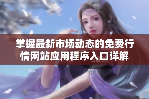掌握最新市场动态的免费行情网站应用程序入口详解