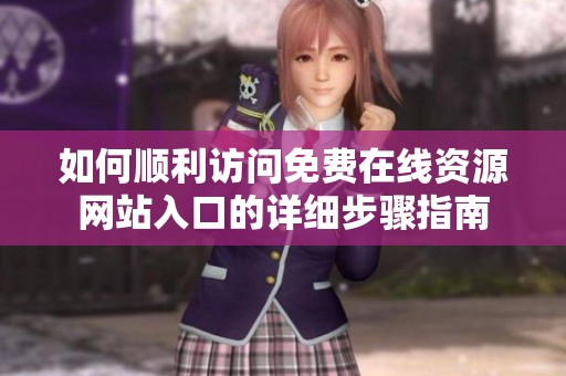如何顺利访问免费在线资源网站入口的详细步骤指南