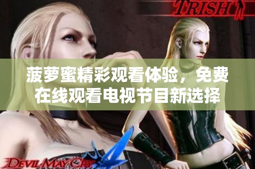 菠萝蜜精彩观看体验，免费在线观看电视节目新选择