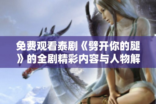免费观看泰剧《劈开你的腿》的全剧精彩内容与人物解析