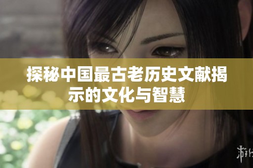 探秘中国最古老历史文献揭示的文化与智慧
