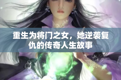 重生为将门之女，她逆袭复仇的传奇人生故事