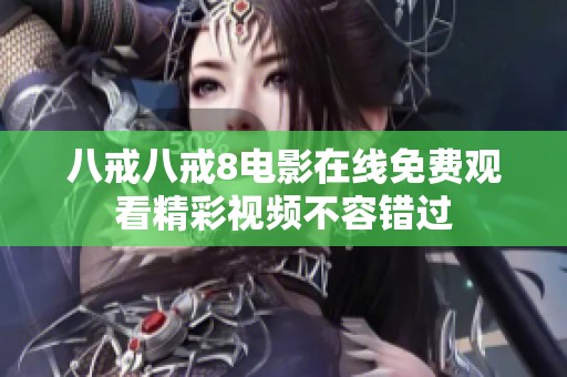 八戒八戒8电影在线免费观看精彩视频不容错过