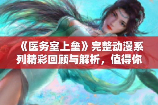 《医务室上垒》完整动漫系列精彩回顾与解析，值得你一看！