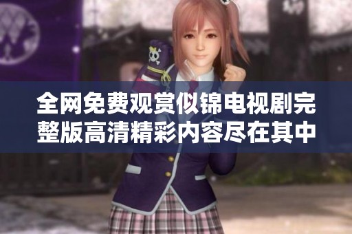全网免费观赏似锦电视剧完整版高清精彩内容尽在其中