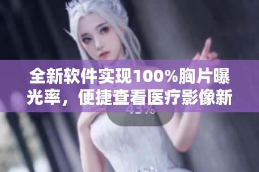 全新软件实现100%胸片曝光率，便捷查看医疗影像新方式