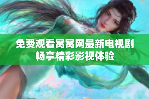 免费观看窝窝网最新电视剧畅享精彩影视体验