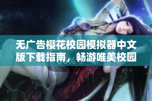 无广告樱花校园模拟器中文版下载指南，畅游唯美校园生活体验