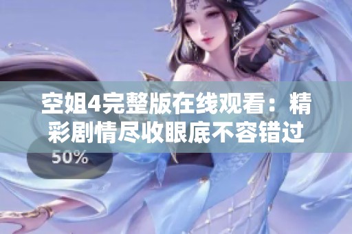 空姐4完整版在线观看：精彩剧情尽收眼底不容错过