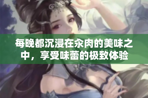每晚都沉浸在汆肉的美味之中，享受味蕾的极致体验