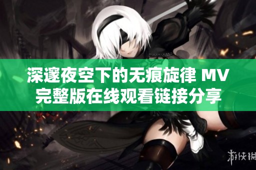 深邃夜空下的无痕旋律 MV完整版在线观看链接分享