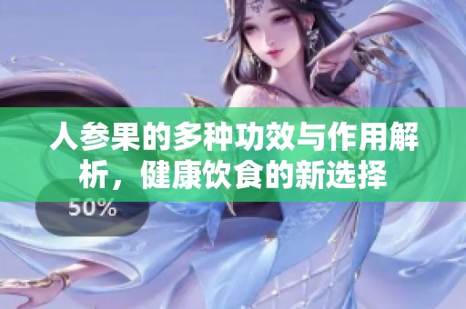 人参果的多种功效与作用解析，健康饮食的新选择