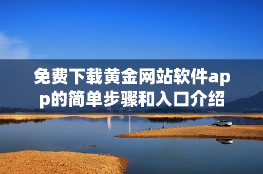 免费下载黄金网站软件app的简单步骤和入口介绍