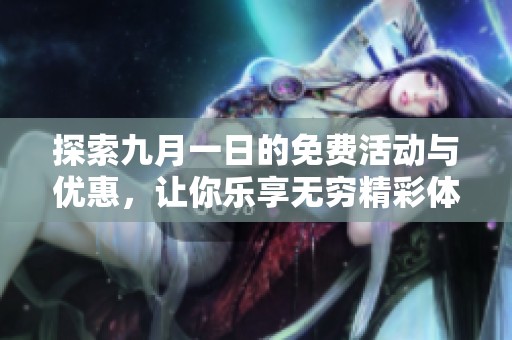 探索九月一日的免费活动与优惠，让你乐享无穷精彩体验