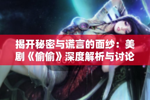 揭开秘密与谎言的面纱：美剧《偷偷》深度解析与讨论