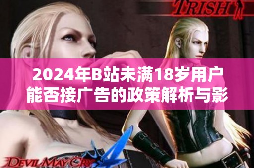 2024年B站未满18岁用户能否接广告的政策解析与影响分析