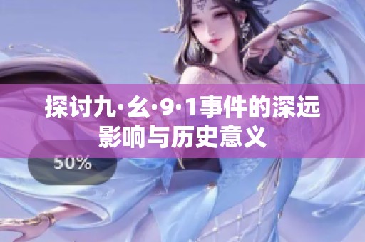 探讨九·幺·9·1事件的深远影响与历史意义
