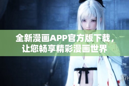 全新漫画APP官方版下载，让您畅享精彩漫画世界