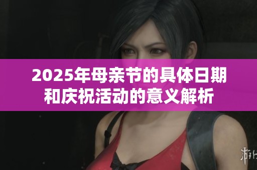 2025年母亲节的具体日期和庆祝活动的意义解析