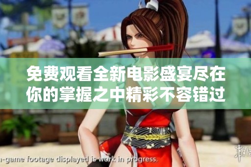 免费观看全新电影盛宴尽在你的掌握之中精彩不容错过