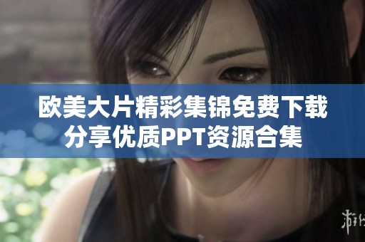 欧美大片精彩集锦免费下载分享优质PPT资源合集