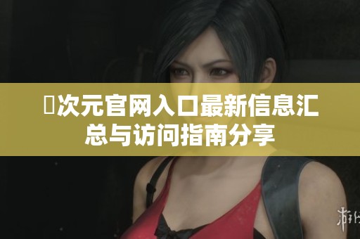 囧次元官网入口最新信息汇总与访问指南分享