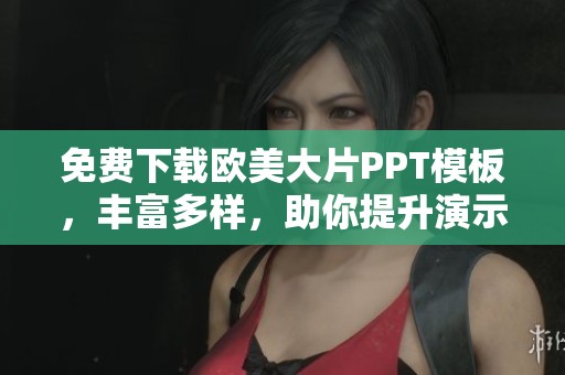 免费下载欧美大片PPT模板，丰富多样，助你提升演示效果