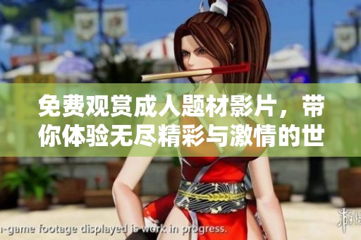 免费观赏成人题材影片，带你体验无尽精彩与激情的世界