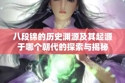 八段锦的历史渊源及其起源于哪个朝代的探索与揭秘