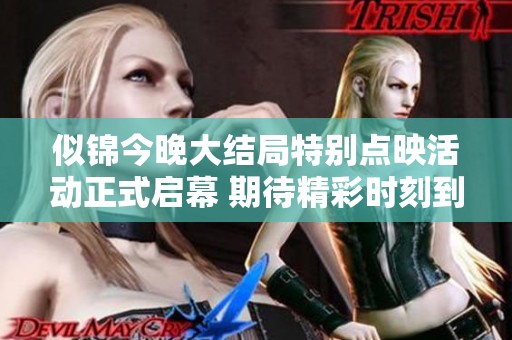 似锦今晚大结局特别点映活动正式启幕 期待精彩时刻到来