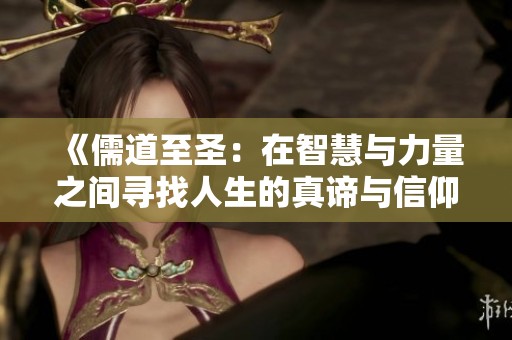 《儒道至圣：在智慧与力量之间寻找人生的真谛与信仰》