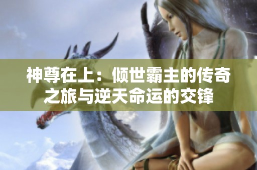 神尊在上：倾世霸主的传奇之旅与逆天命运的交锋
