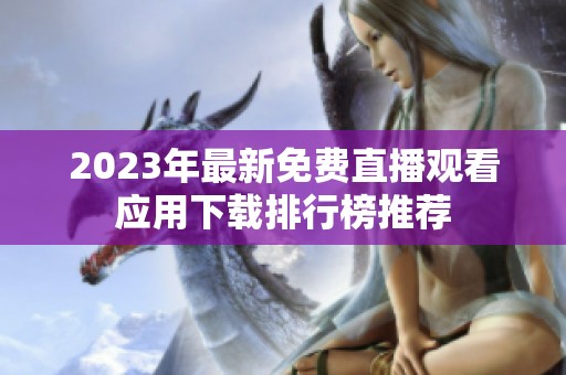 2023年最新免费直播观看应用下载排行榜推荐