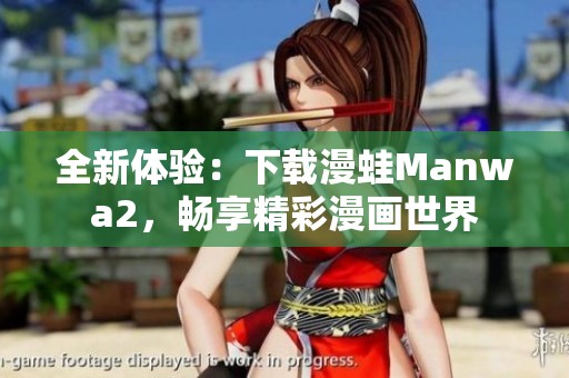 全新体验：下载漫蛙Manwa2，畅享精彩漫画世界