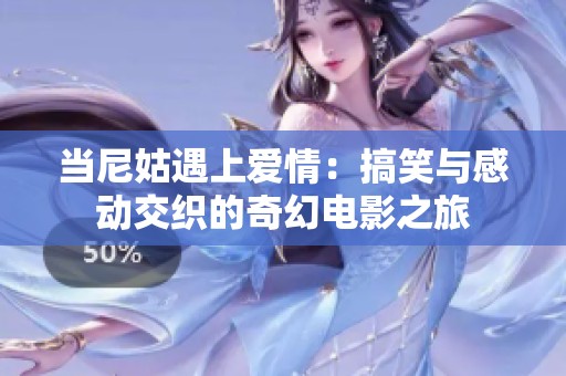 当尼姑遇上爱情：搞笑与感动交织的奇幻电影之旅
