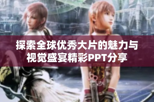 探索全球优秀大片的魅力与视觉盛宴精彩PPT分享